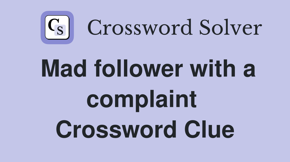 Mad follower with a complaint  Crossword Clue