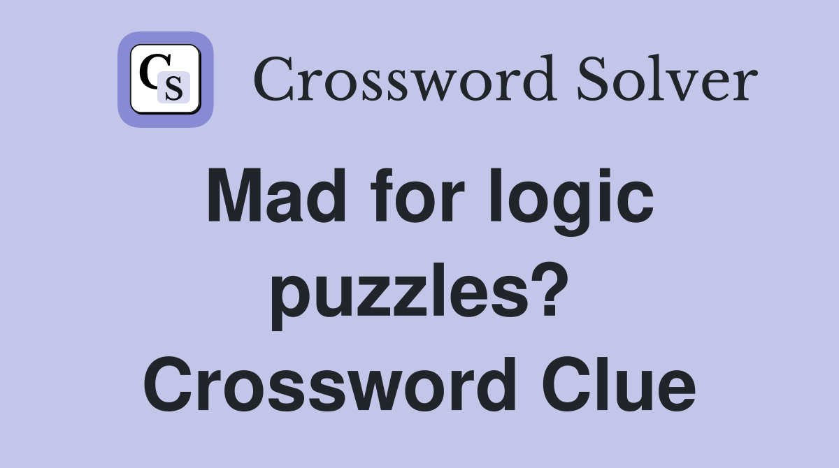 Mad for logic puzzles? Crossword Clue