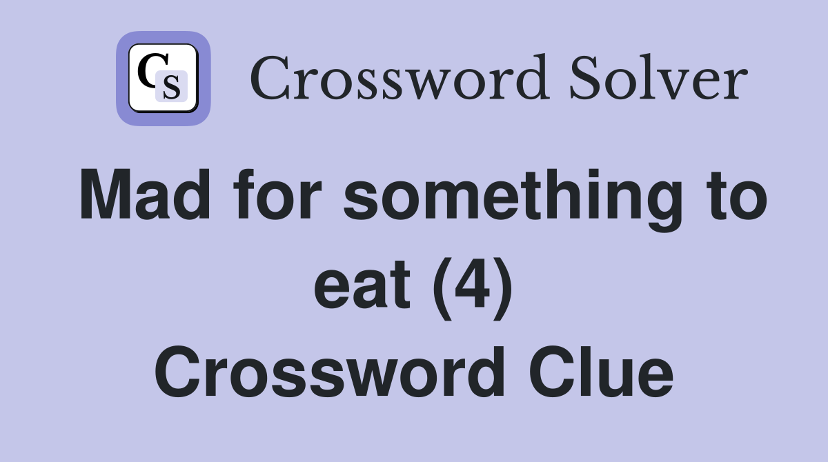 Mad for something to eat (4) Crossword Clue
