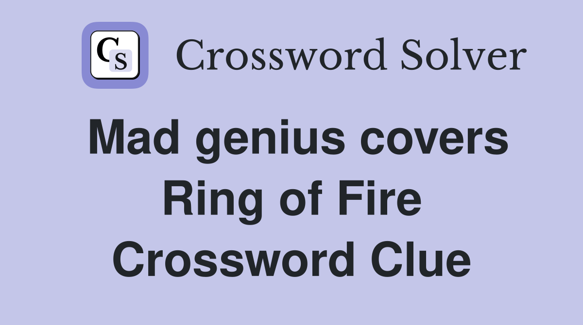 Mad genius covers Ring of Fire Crossword Clue