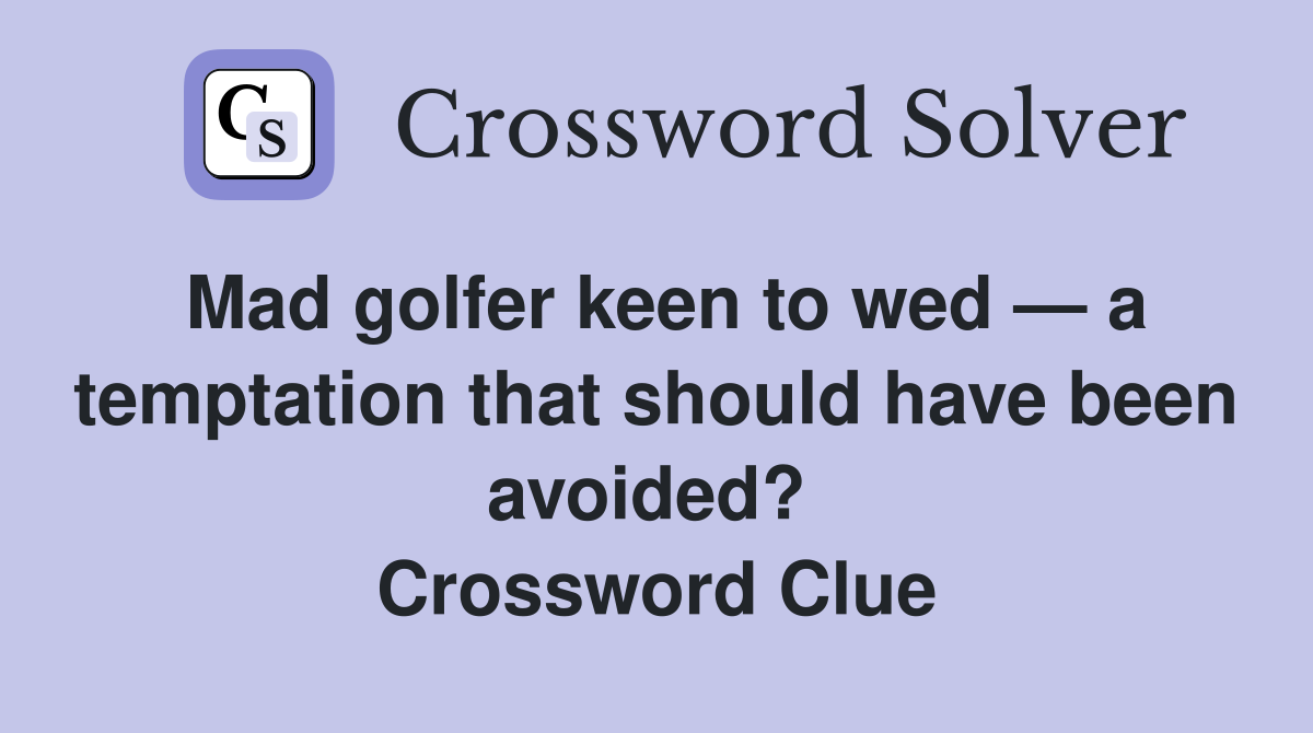 Mad golfer keen to wed — a temptation that should have been avoided?  Crossword Clue