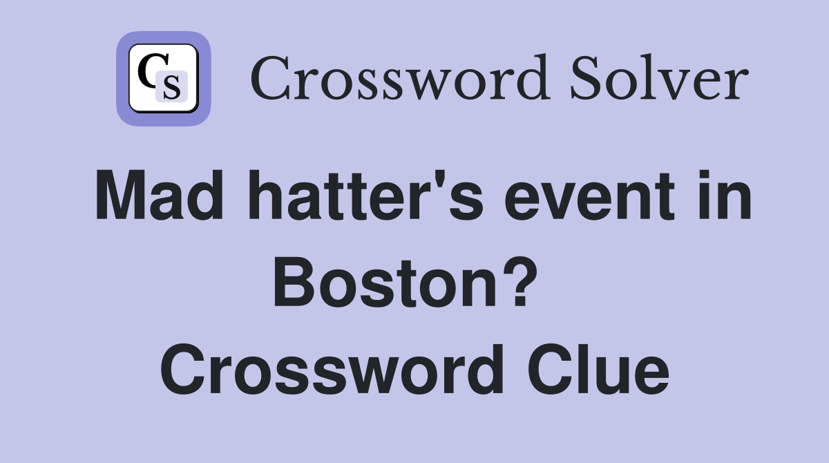 Mad hatter's event in Boston?  Crossword Clue