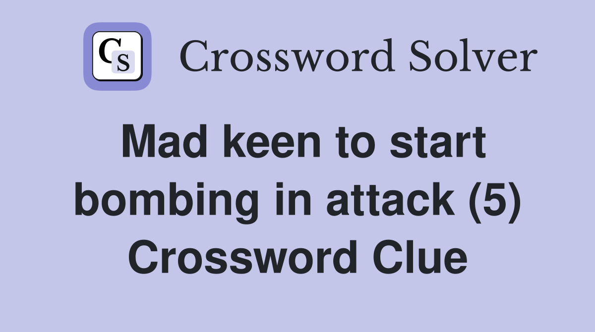 Mad keen to start bombing in attack (5) Crossword Clue