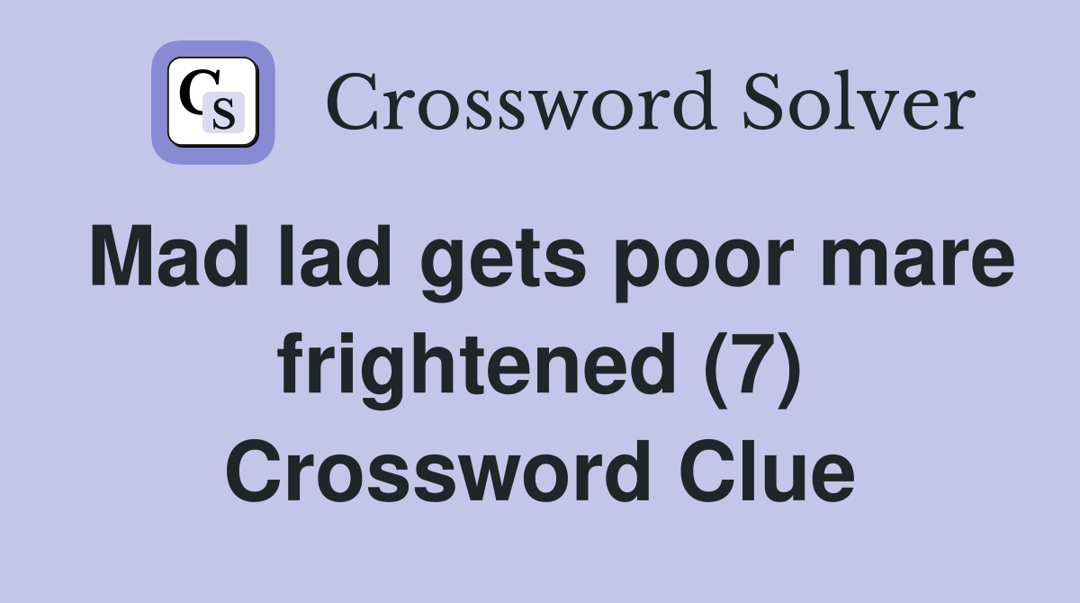 Mad lad gets poor mare frightened (7) Crossword Clue