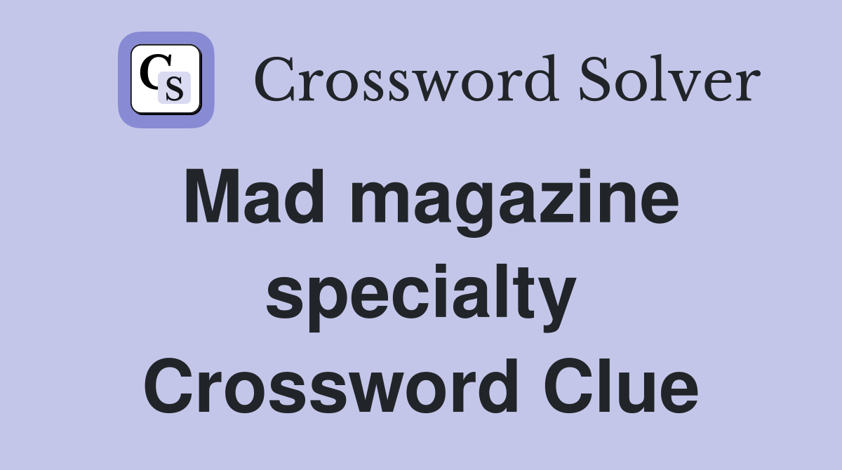 Mad magazine specialty Crossword Clue