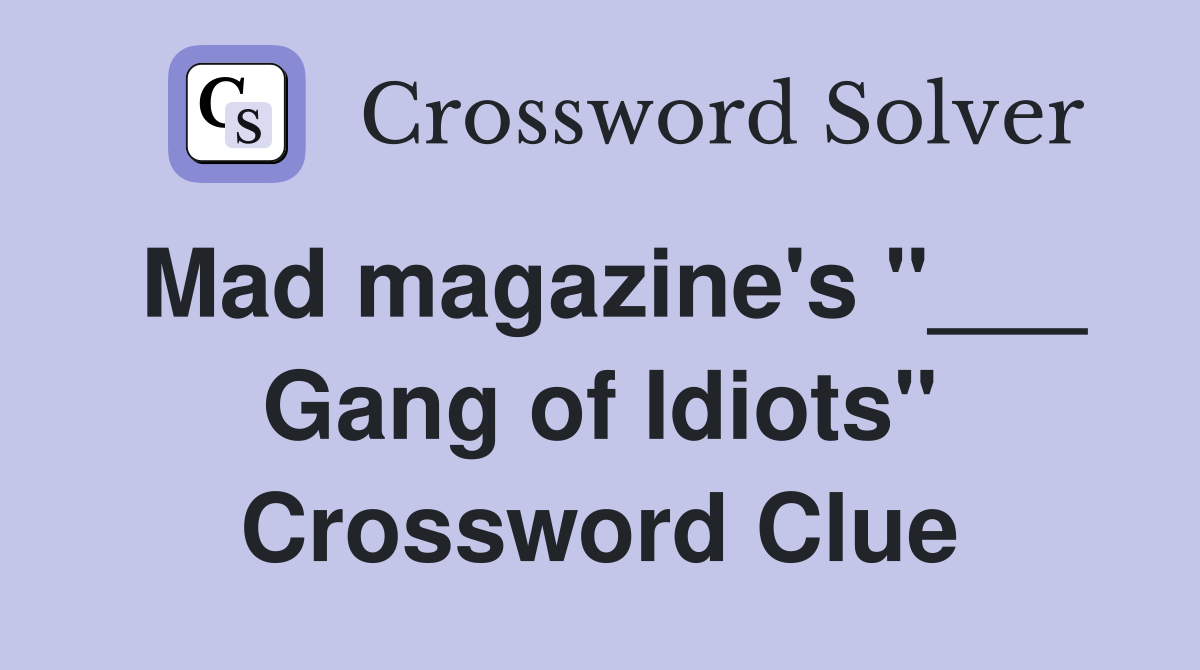 Mad magazine's "___ Gang of Idiots" Crossword Clue