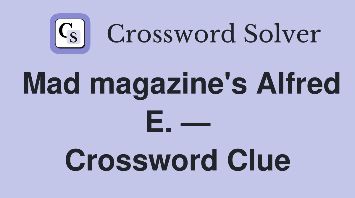 Mad magazine's Alfred E. — Crossword Clue