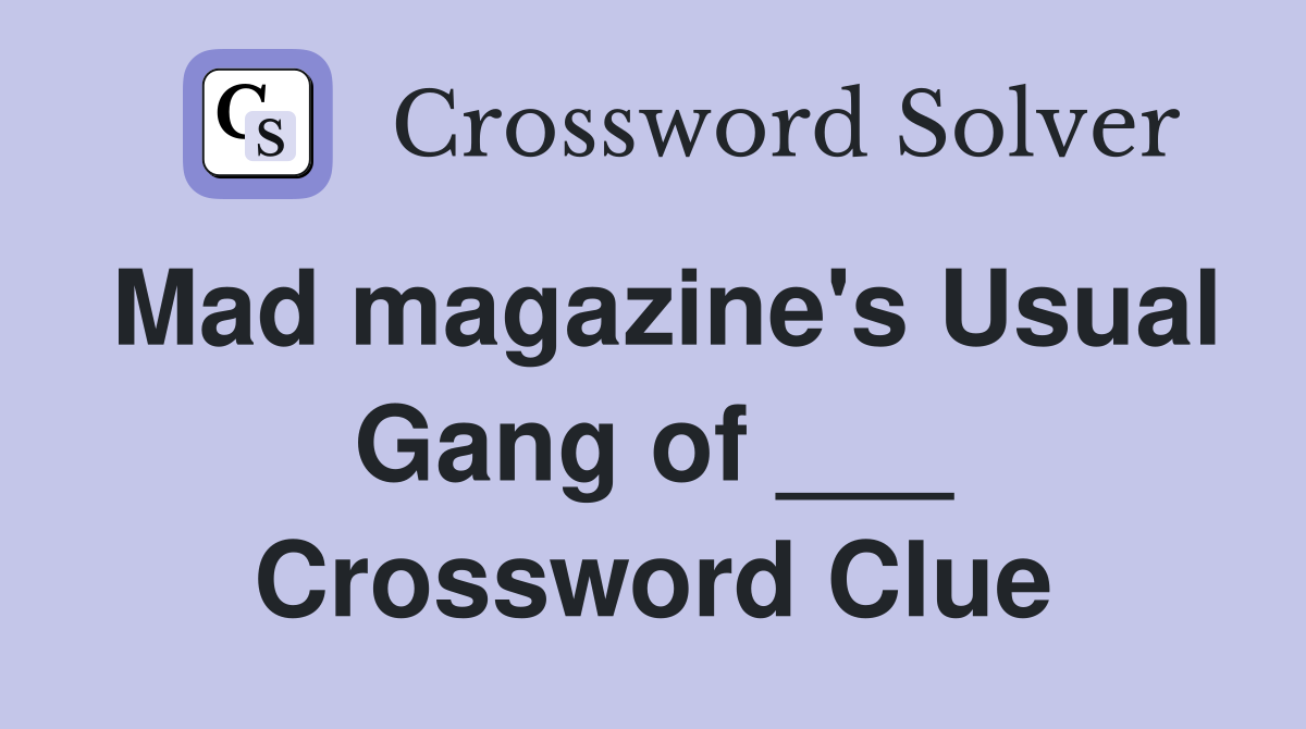 Mad magazine's Usual Gang of ___ Crossword Clue