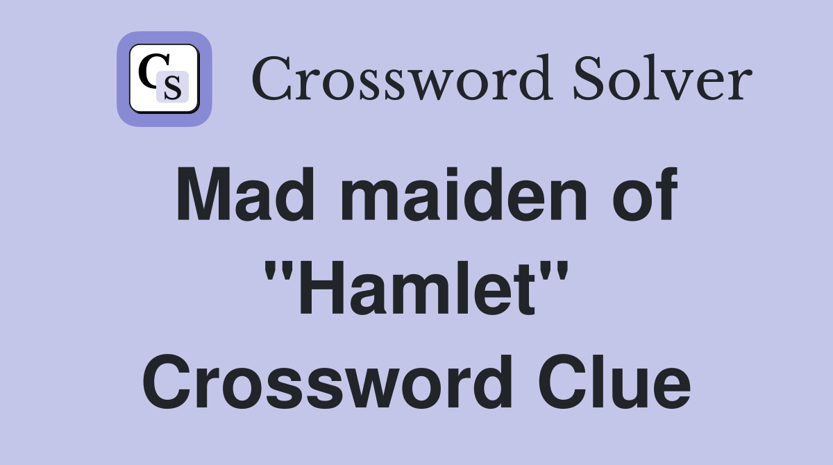 Mad maiden of "Hamlet" Crossword Clue