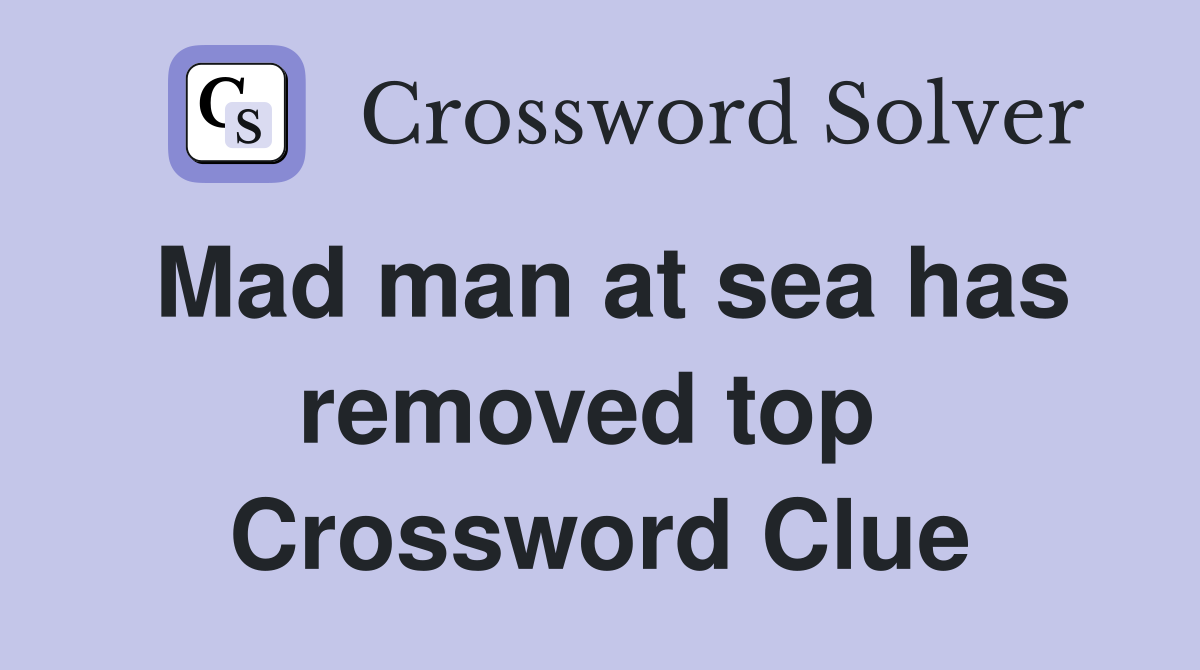 Mad man at sea has removed top  Crossword Clue