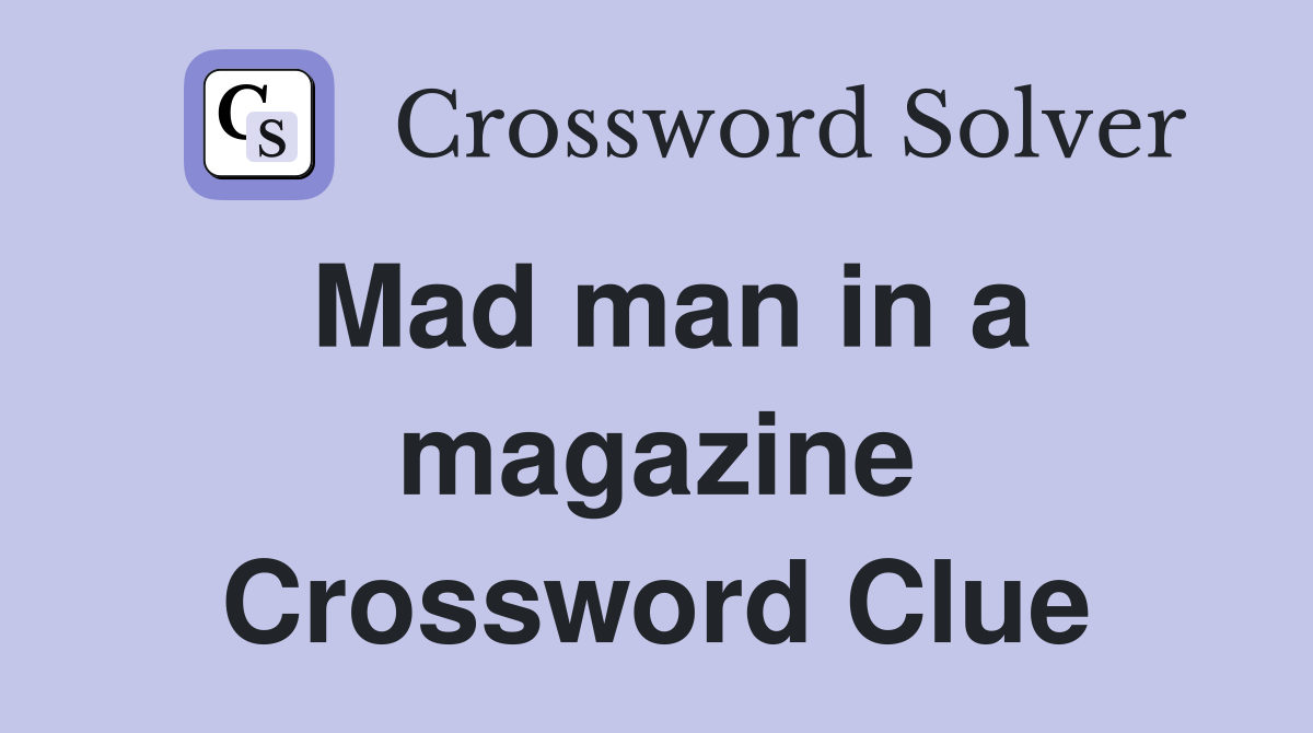 Mad man in a magazine Crossword Clue