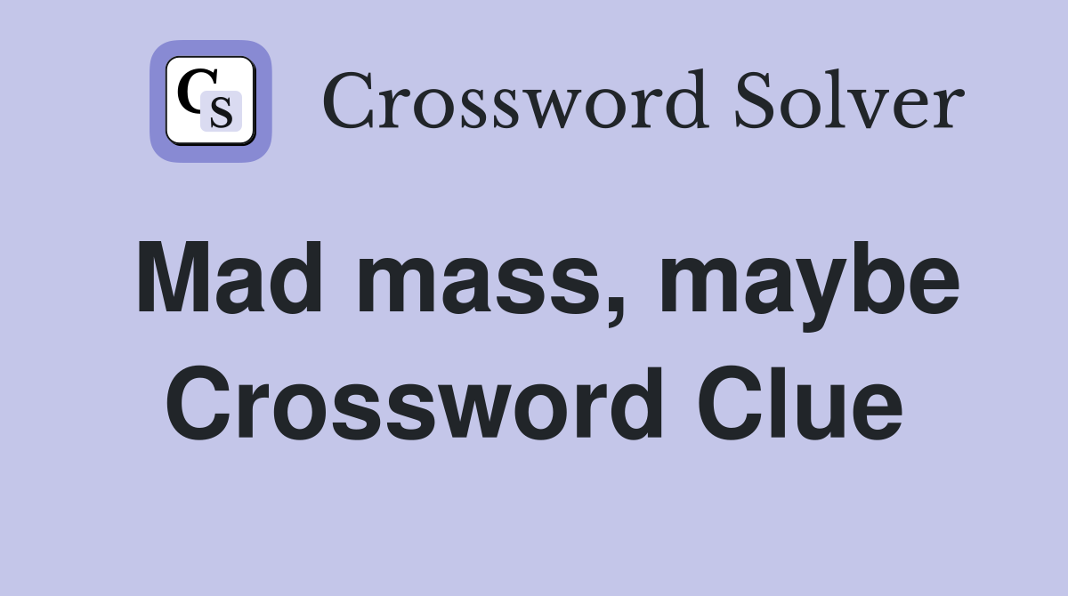 Mad mass, maybe Crossword Clue