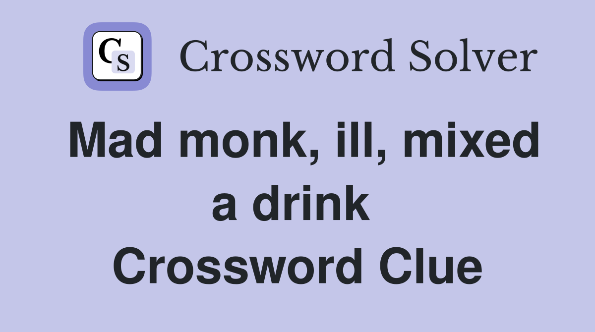 Mad monk, ill, mixed a drink  Crossword Clue