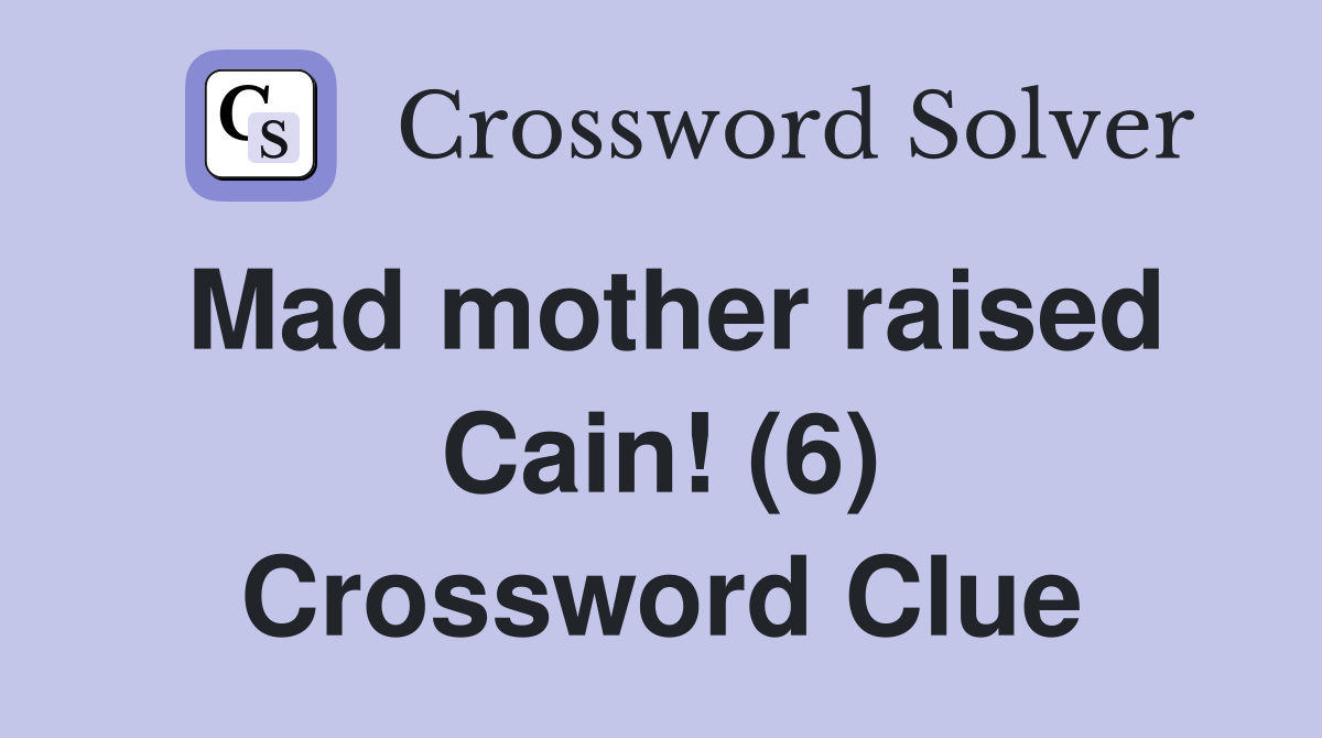 Mad mother raised Cain! (6) Crossword Clue