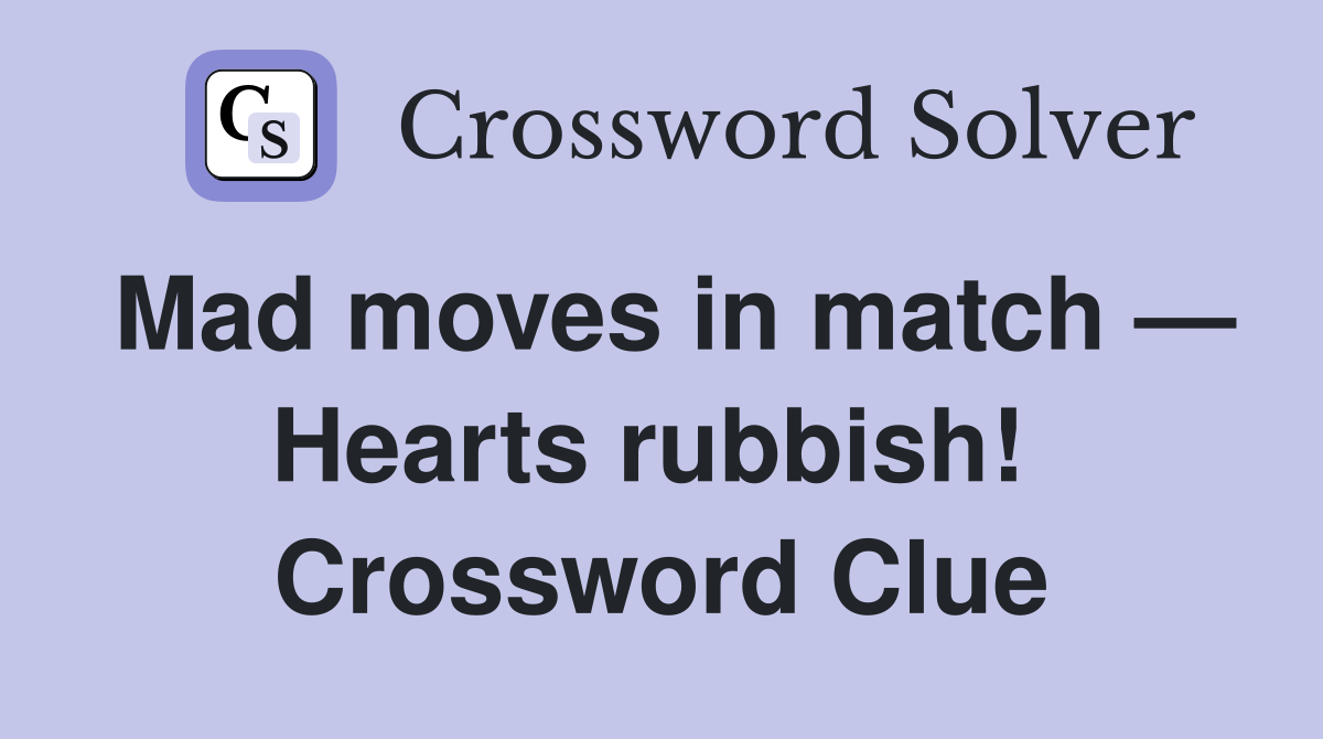 Mad moves in match — Hearts rubbish!  Crossword Clue