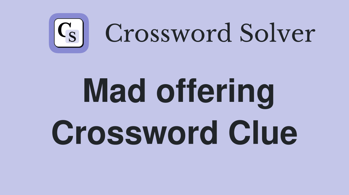 Mad offering Crossword Clue