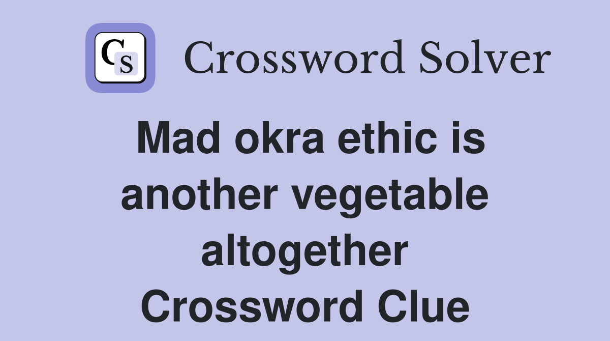 Mad okra ethic is another vegetable altogether Crossword Clue