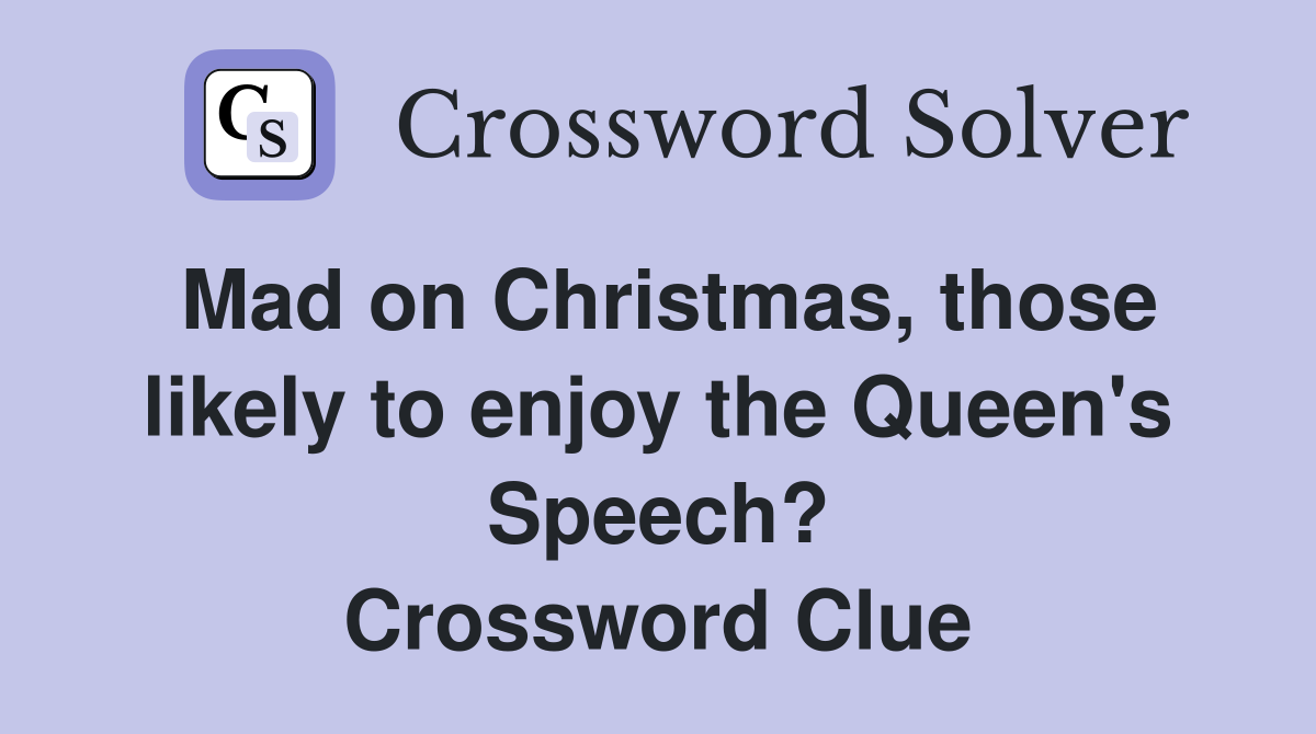 Mad on Christmas, those likely to enjoy the Queen's Speech? Crossword Clue