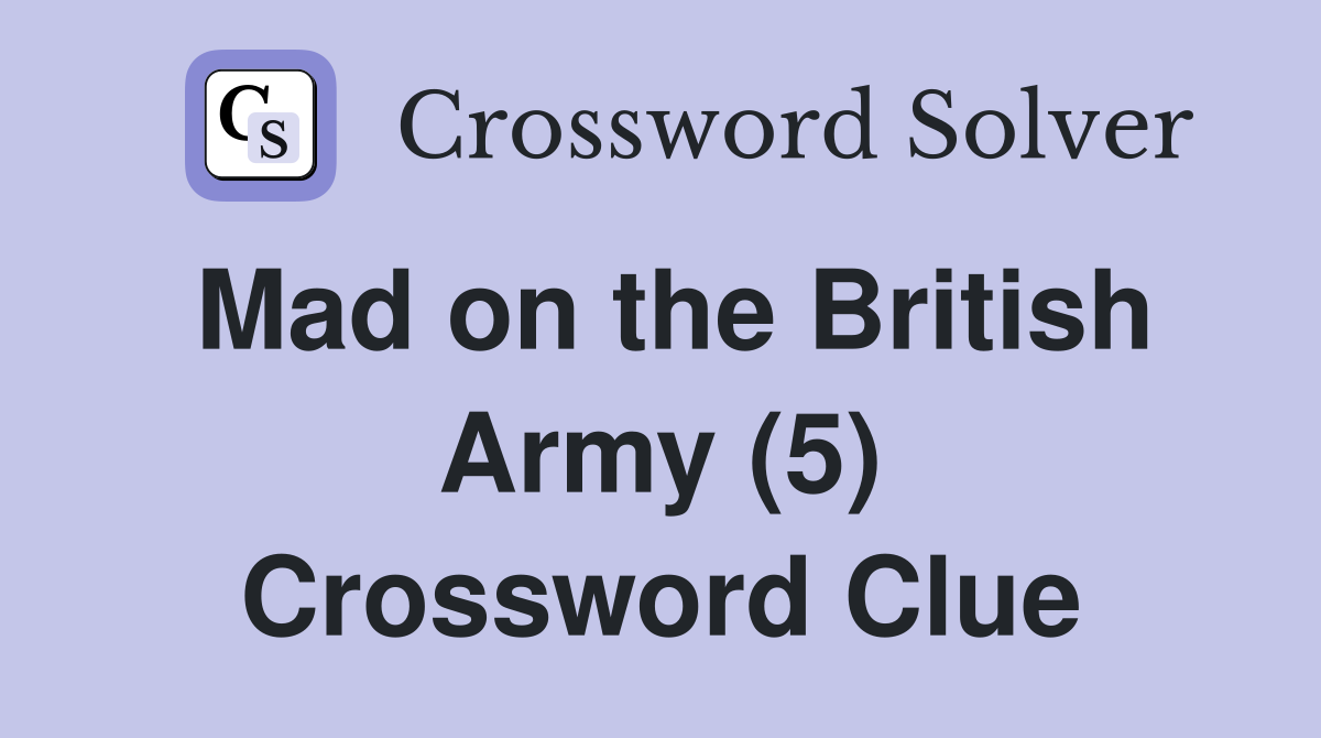Mad on the British Army (5) Crossword Clue