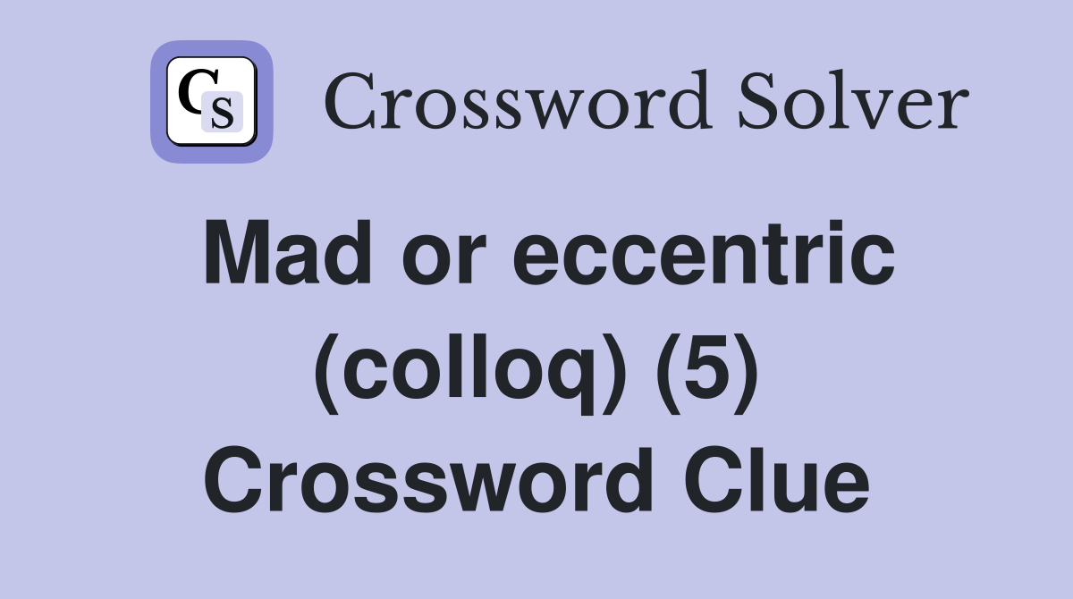 Mad or eccentric (colloq) (5) Crossword Clue