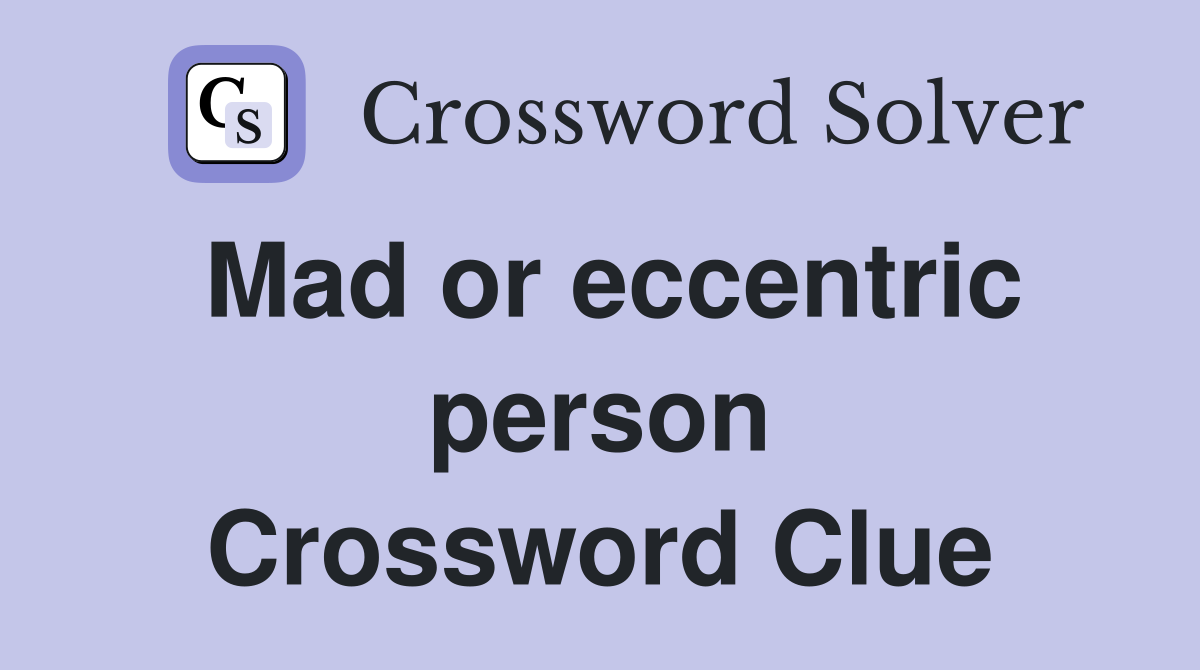 Mad or eccentric person Crossword Clue
