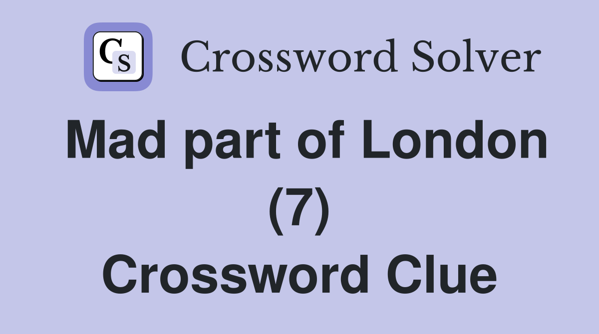 Mad part of London (7) Crossword Clue