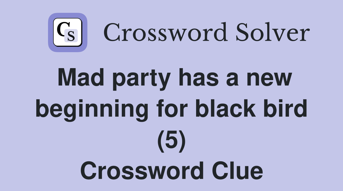 Mad party has a new beginning for black bird (5) Crossword Clue