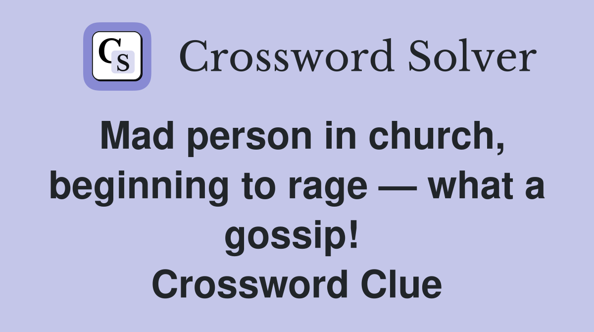 Mad person in church, beginning to rage — what a gossip!  Crossword Clue
