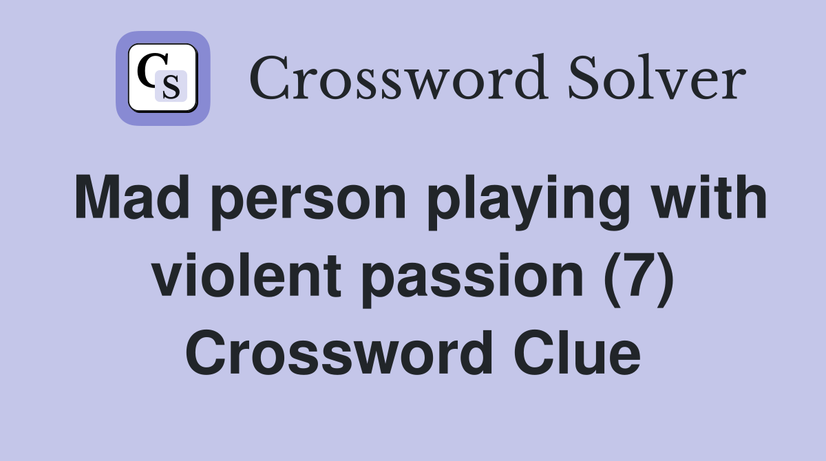 Mad person playing with violent passion (7) Crossword Clue