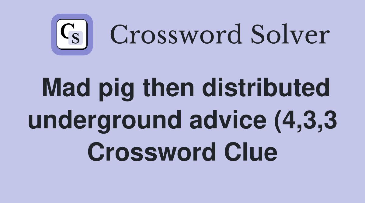 Mad pig then distributed underground advice (4 3 3) Crossword Clue Mad pig then distributed underground advice (4 3 3) Crossword Clue
