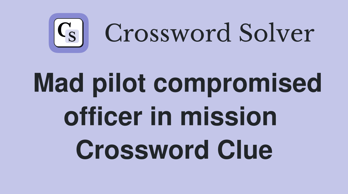 Mad pilot compromised officer in mission  Crossword Clue