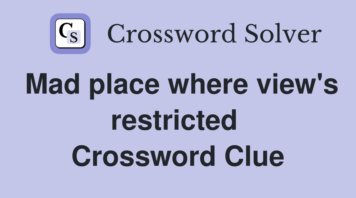 Mad place where view's restricted  Crossword Clue