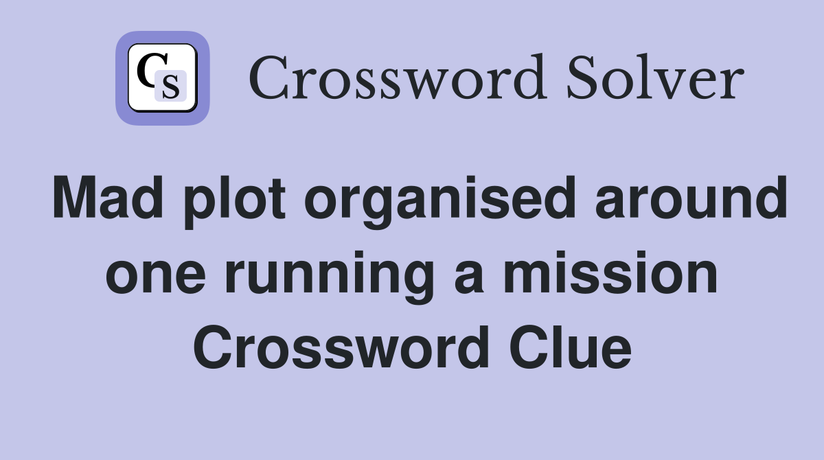 Mad plot organised around one running a mission Crossword Clue