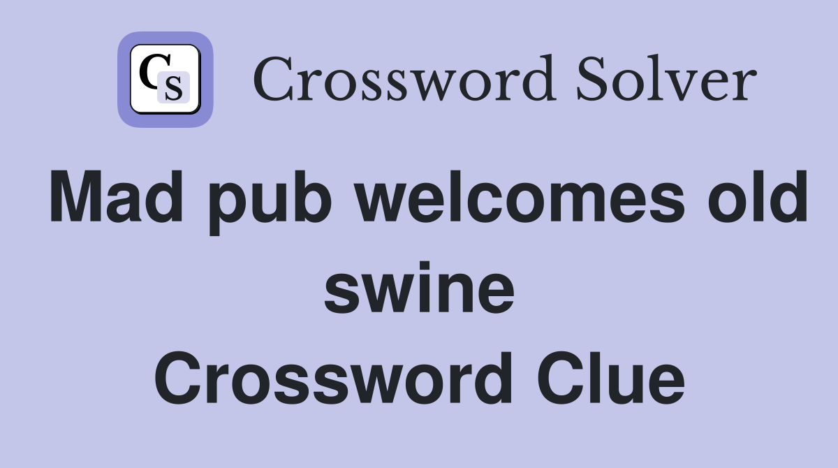 Mad pub welcomes old swine Crossword Clue