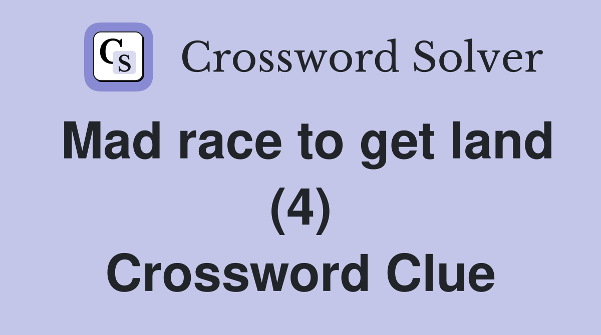 Mad race to get land (4) Crossword Clue