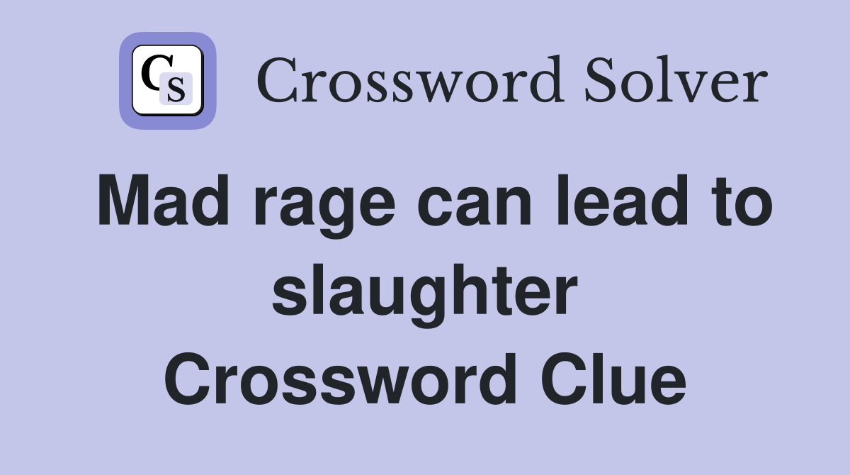 Mad rage can lead to slaughter Crossword Clue