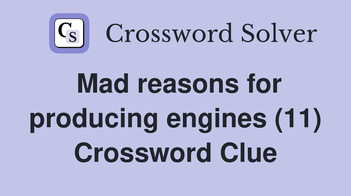 Mad reasons for producing engines (11) Crossword Clue