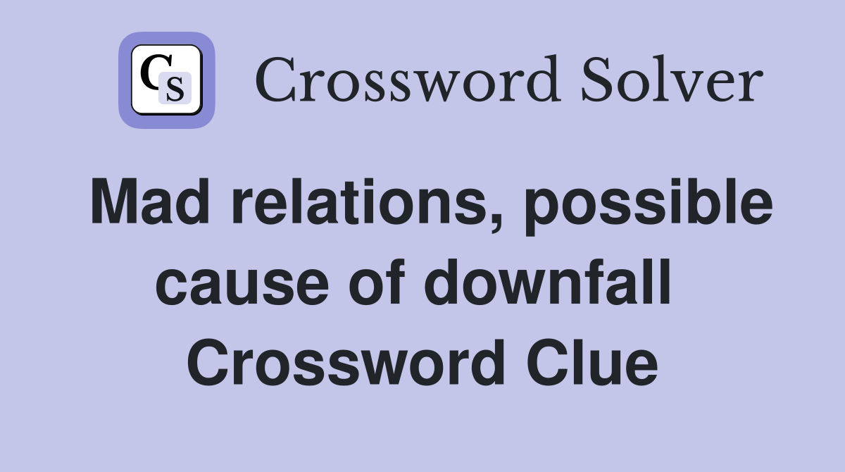 Mad relations, possible cause of downfall  Crossword Clue