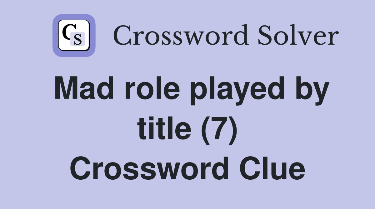Mad role played by title (7) Crossword Clue