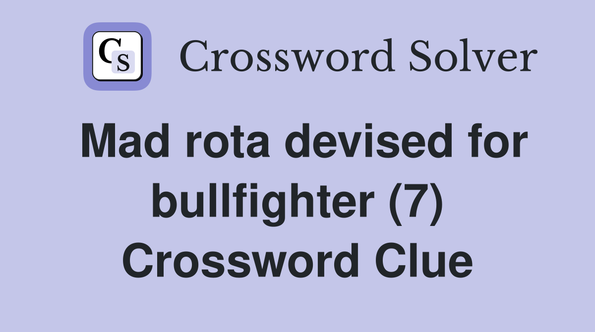 Mad rota devised for bullfighter (7) Crossword Clue