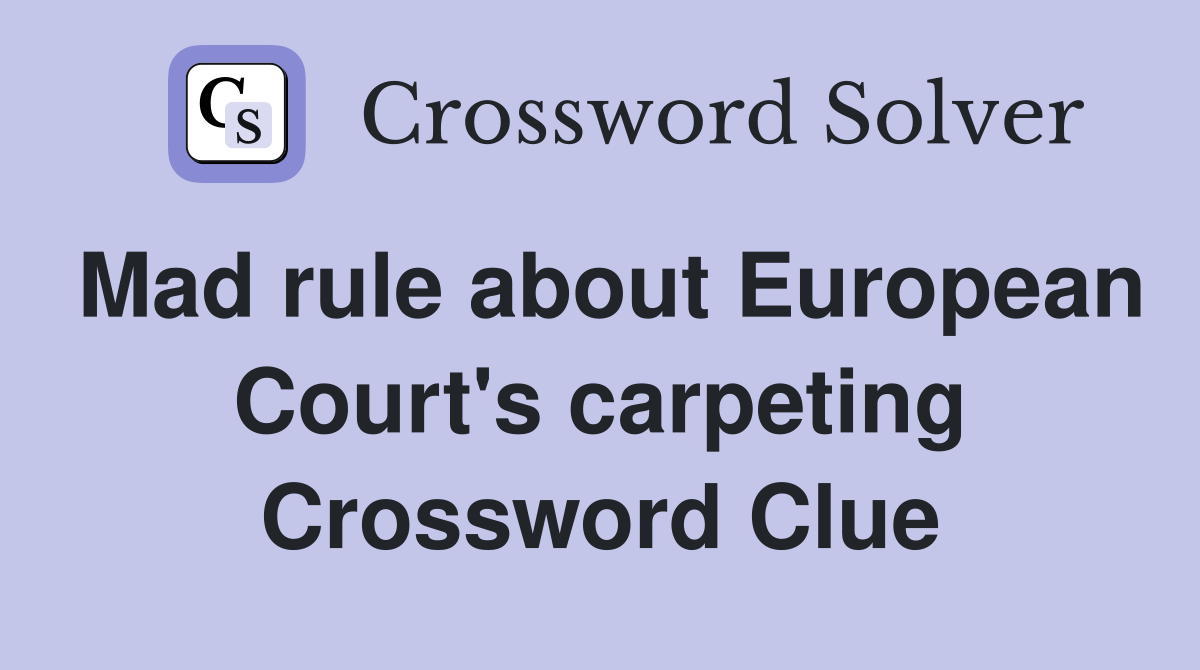 Mad rule about European Court's carpeting Crossword Clue
