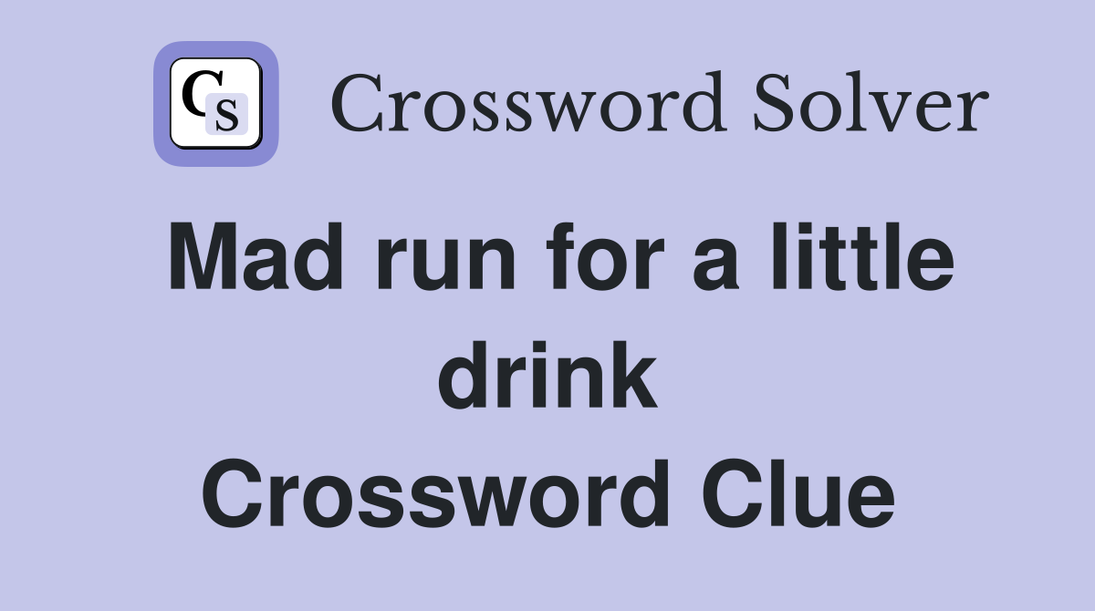 Mad run for a little drink Crossword Clue