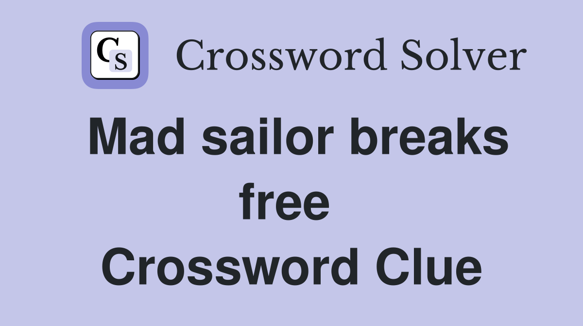 Mad sailor breaks free  Crossword Clue