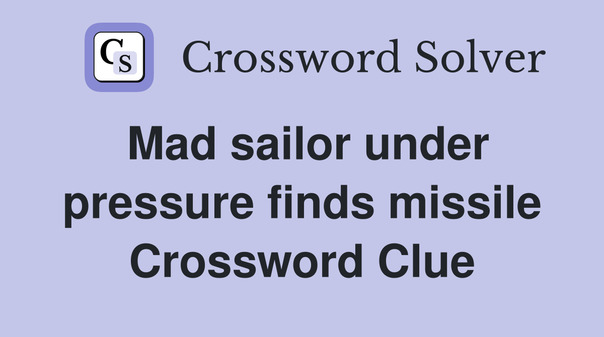 Mad sailor under pressure finds missile Crossword Clue