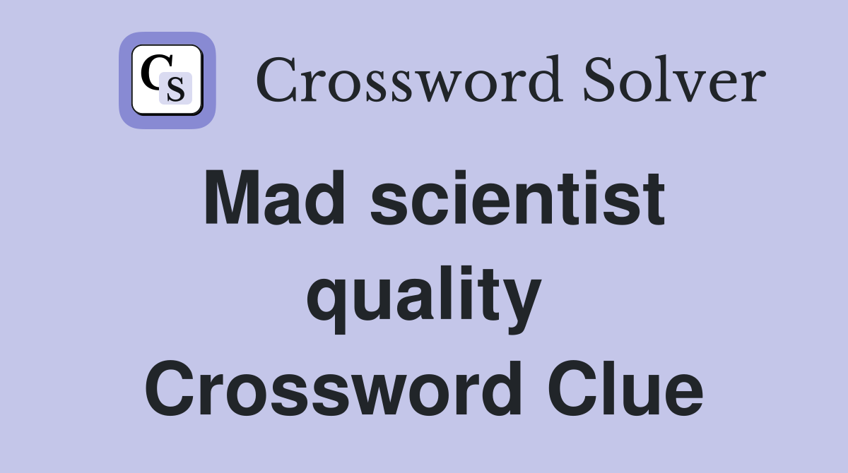 Mad scientist quality Crossword Clue