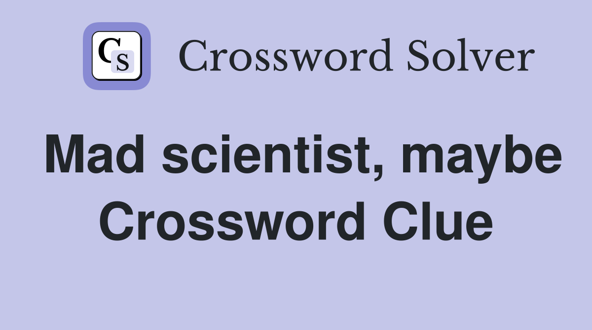 Mad scientist, maybe Crossword Clue