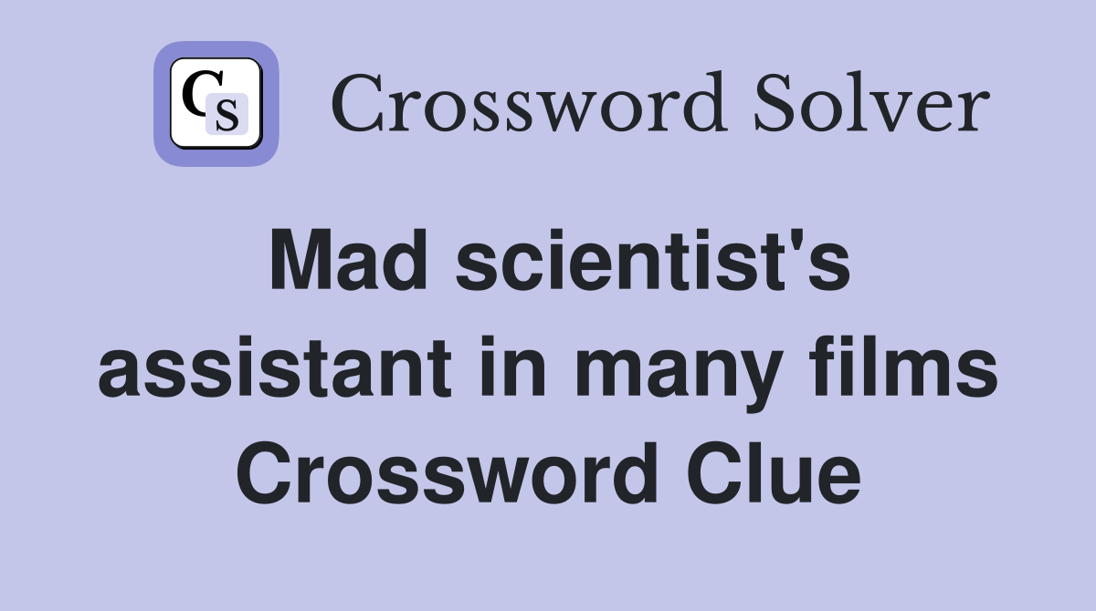 Mad scientist's assistant in many films Crossword Clue