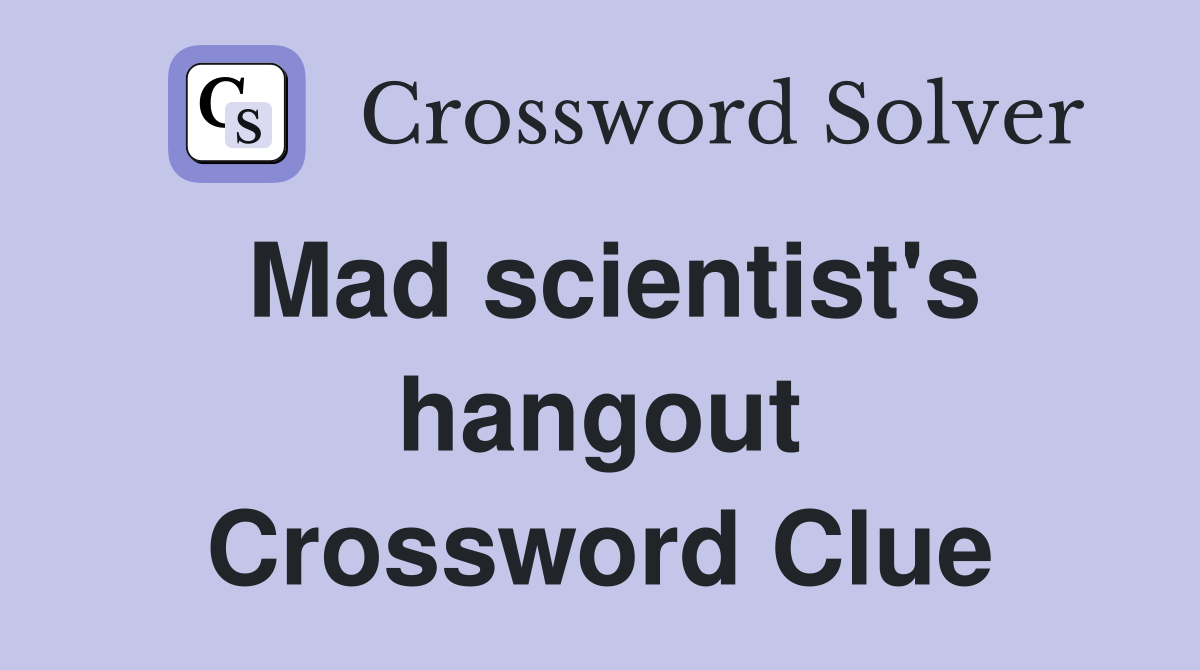 Mad scientist's hangout Crossword Clue