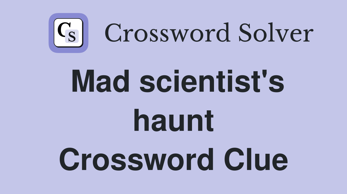 Mad scientist's haunt Crossword Clue