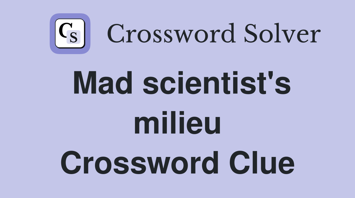 Mad scientist's milieu Crossword Clue
